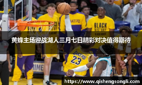 黄蜂主场迎战湖人三月七日精彩对决值得期待